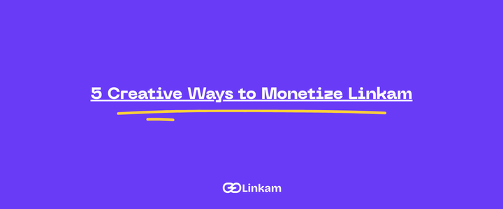 5 Creative Ways to Monetize Linkam